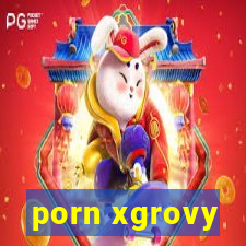 porn xgrovy